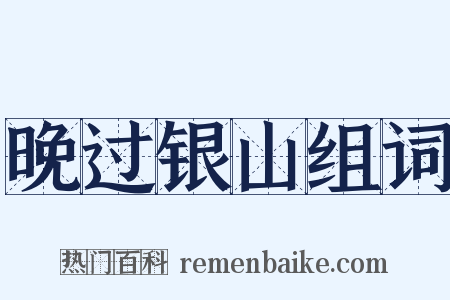 晚过银山组词是什么意思的图片